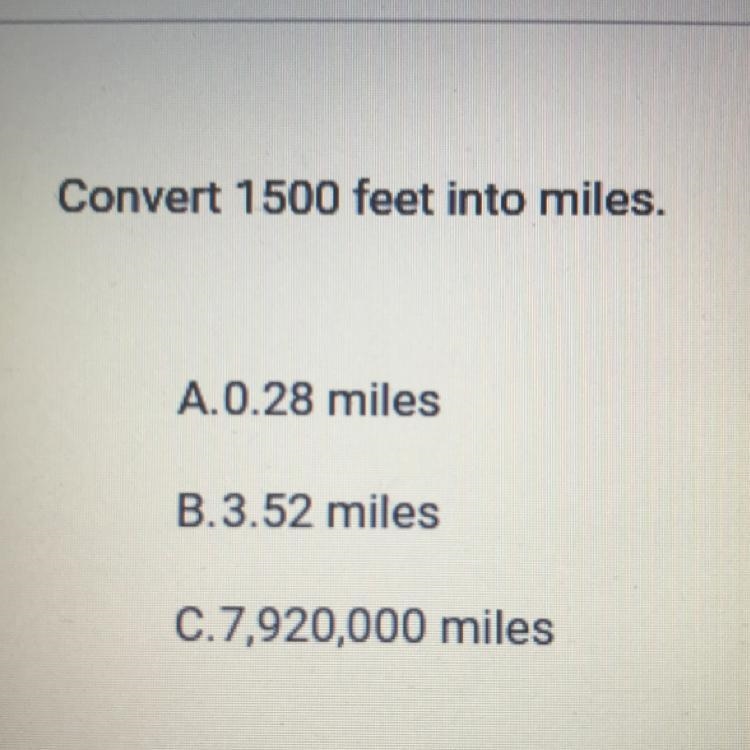 Convert 1500 feet into miles. A.0.28 miles B.3.52 miles C.7,920,000 miles-example-1