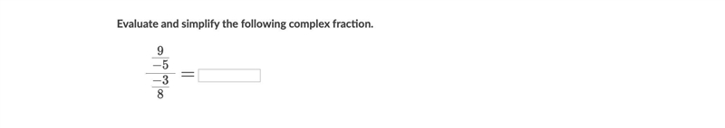 Evaluate and simplify the following complex fraction. 9 − 5 − 3 8 = 8 −3 ​ −5 9 ​ ​ =start-example-1