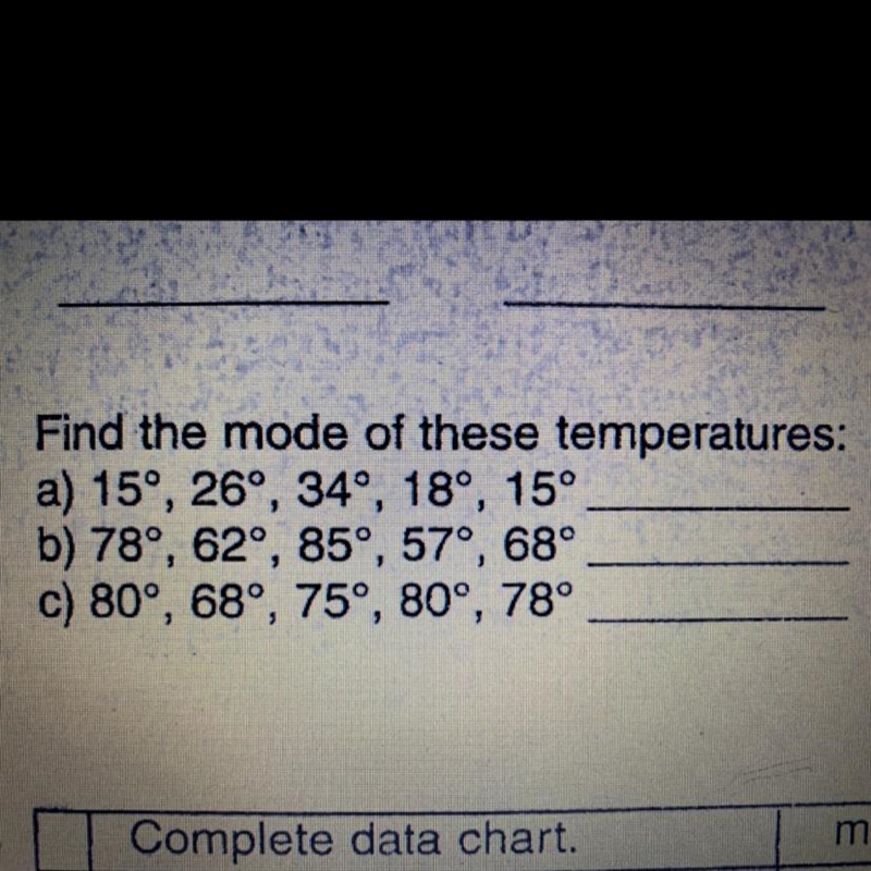 Find the mode of these temperatures: a) 15°, 26°, 34°, 189, 15° b) 78°, 62°, 85°, 57°, 68° c-example-1