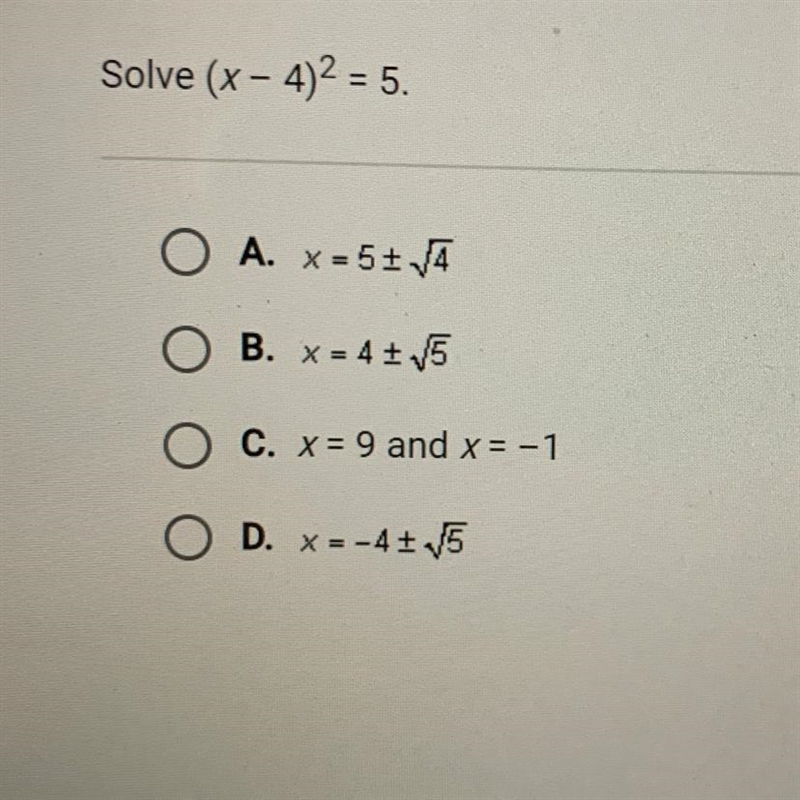 Solve (x - 4)2 = 5. O A. x-5+ O B. * = 41.5 O C. X = 9 and x = -1 O D. X=-4115-example-1