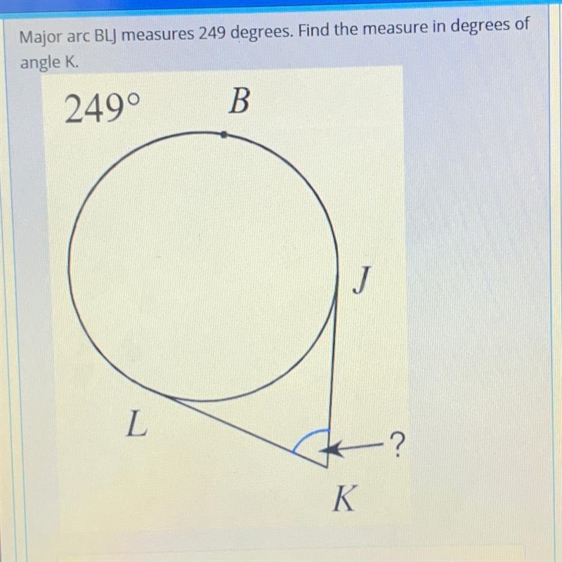 Major arc BLJ measures 249 degrees. Find the measure in degrees of angle K. 2490 B-example-1