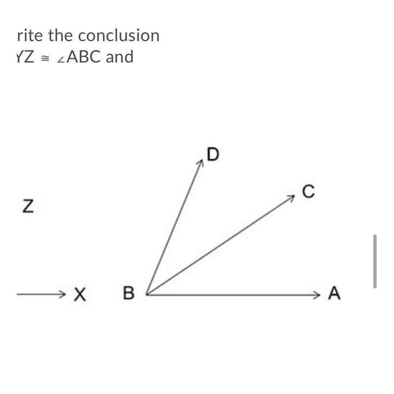 For the given figure, write the conclusion for the statements ∠XYZ ≅ ∠ABC and ∠CBD-example-1