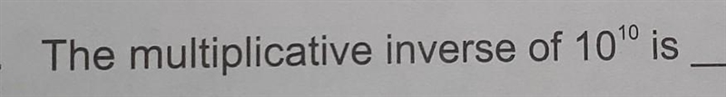 What is the multiplicative inverse of 10 raise to the power 10​-example-1