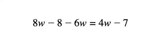 What is the answer = 8w- 8 - 6w = 4w - 7 w= ??-example-1