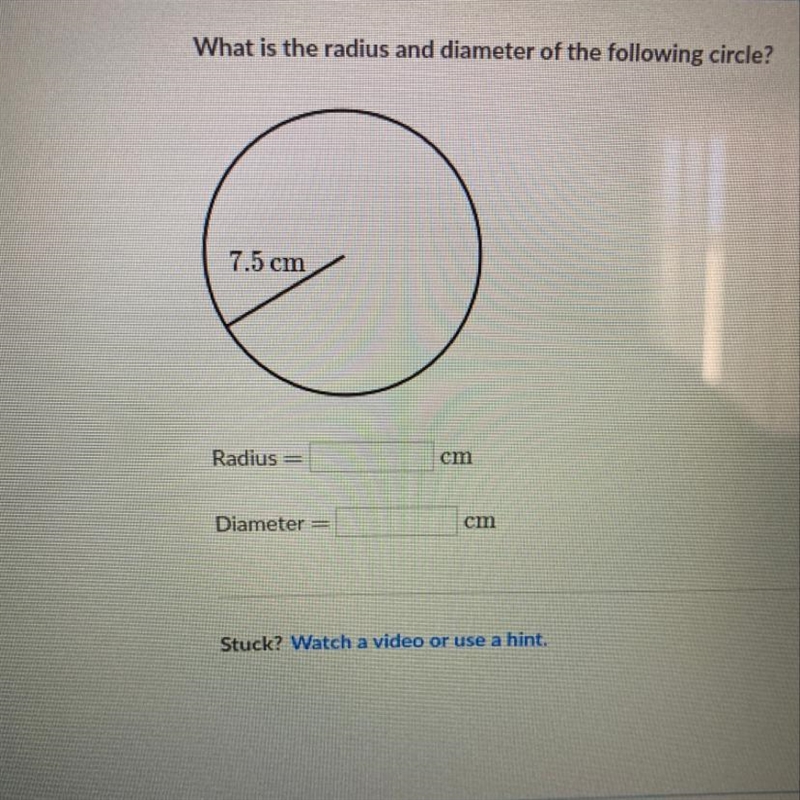 What is the radius and diameter of the following circle? 7.5 cm Radius = cm Diameter-example-1