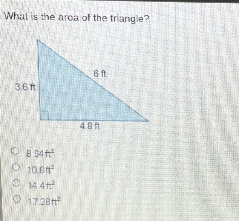 What is the area of the triangle? A. 8.64 ft2 B. 10.8 ft2 C. 14.4 ft2 D. 17.28 ft-example-1