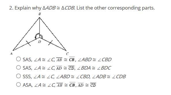 Explain why ΔADB ≅ ΔCDB. List the other corresponding parts. SAS, ∠A ≅ ∠C, ≅ , ∠ABD-example-1