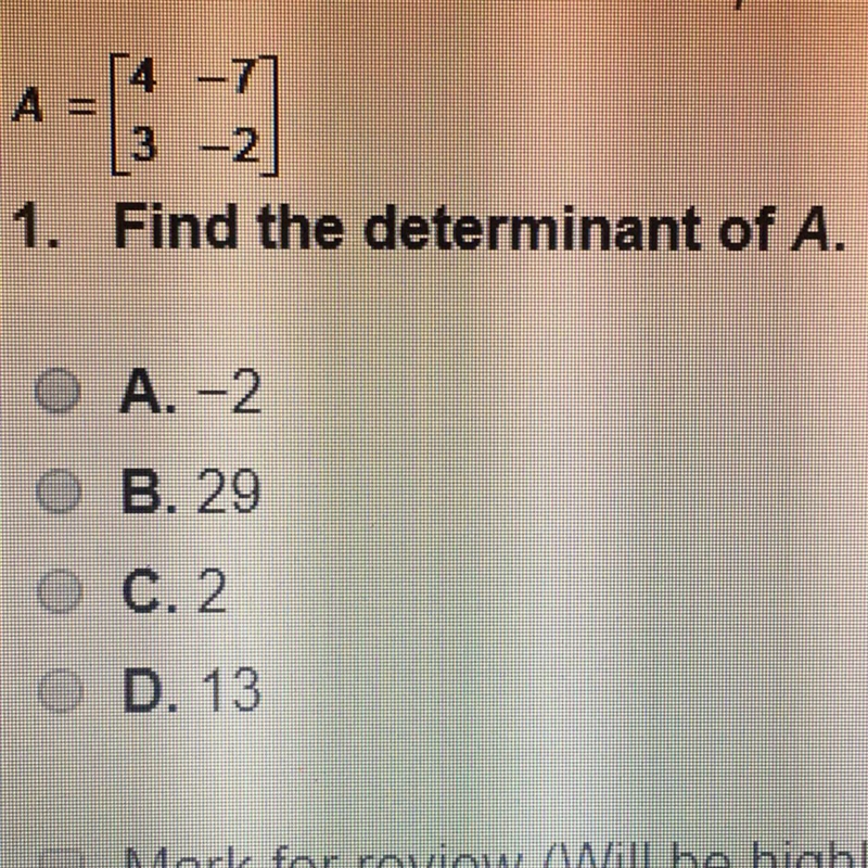 1. Find the determinant of A. A.-2 B. 29 C.2. D. 13-example-1