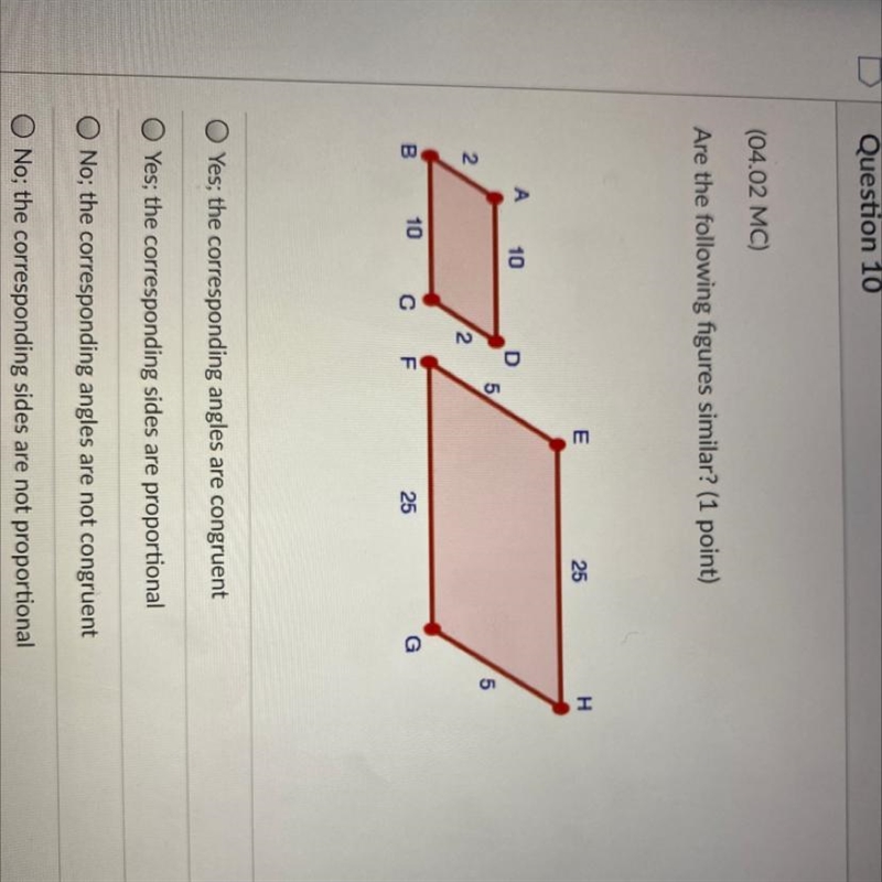 (04.02 MC) Are the following figures similar? (1 point) E 25 H А 10 D 5 5 2 2 B 10 С-example-1