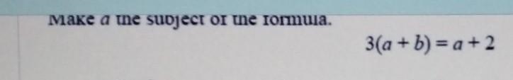 3(a+b)=a+2 make a subject of the formula​-example-1