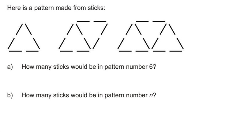 Here is a pattern made from sticks: a)How many sticks would be in pattern 6? b) How-example-1