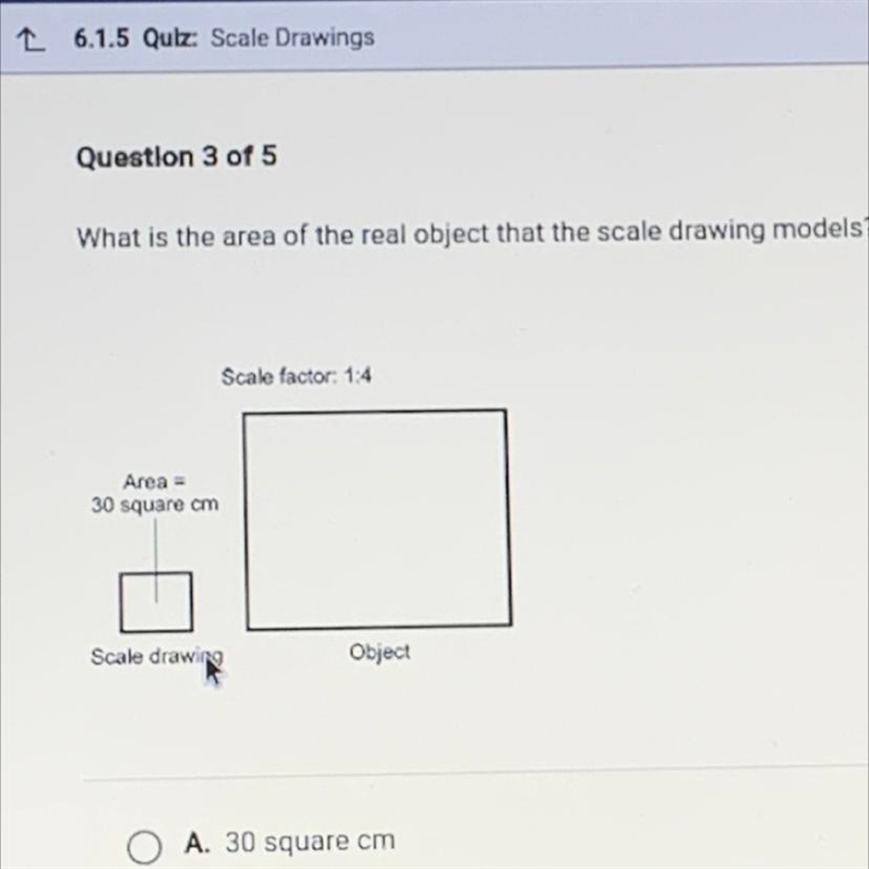 Scale factor: 1:4 Area a 30 square om Scale drawing Object O A. 30 square cm O B3 120 square-example-1