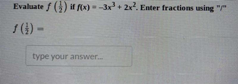 Evaluate f(1/2) if f(x)=-3x^3 + 2x^2. Enter fractions using “/“ f(1/2)=-example-1