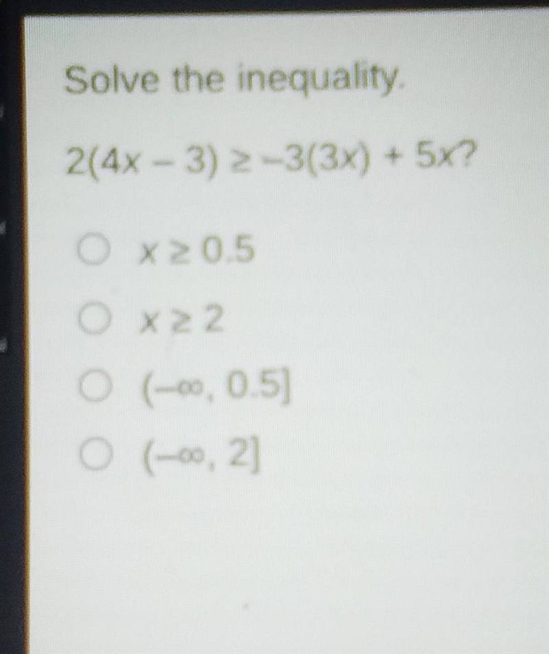 Solve the inequality 2(4x - 3) ≥ -3(3x) + 5x? x ≥ 0.5 x ≥ 2 (-infinity, 0.5] (-infinity-example-1