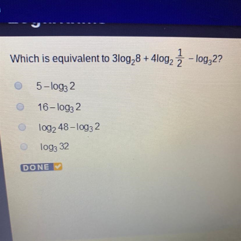 Which is equivalent to 3 * log2 8 + 4 * log2 1/2 - log3 2 5 - log3 2 16 - log3 2 log-example-1