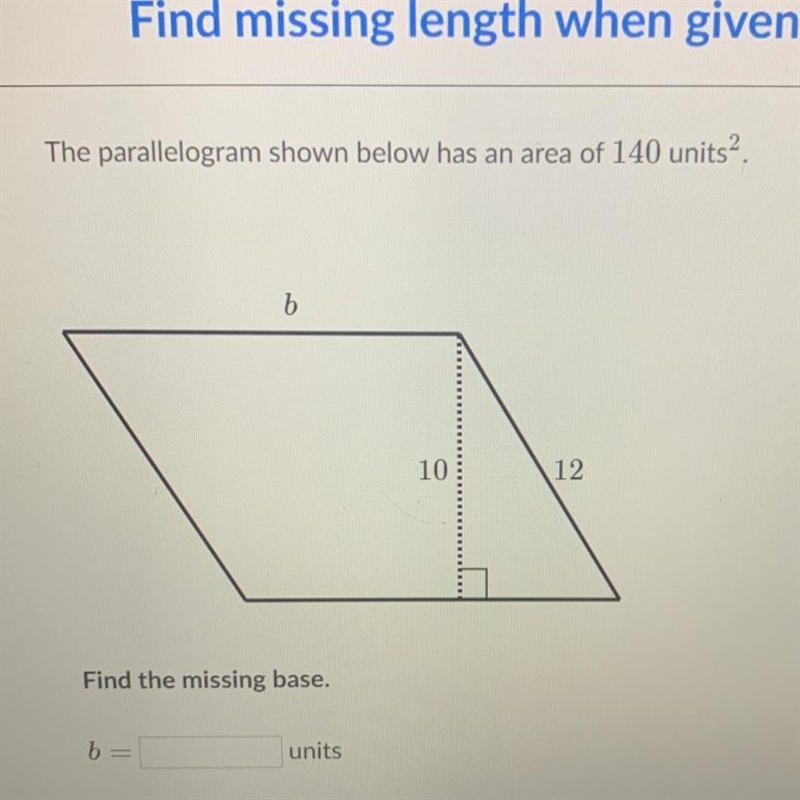 The parallelogram shown below has an area of 140 units2. b 10 12 Find the missing-example-1