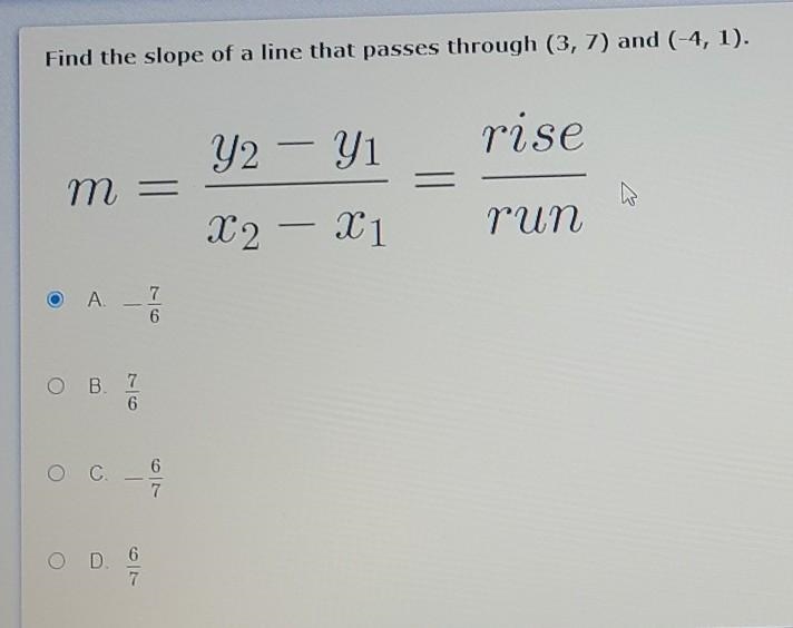 Find the slope of a line that passes through (3, 7) and (-4,1). ​-example-1