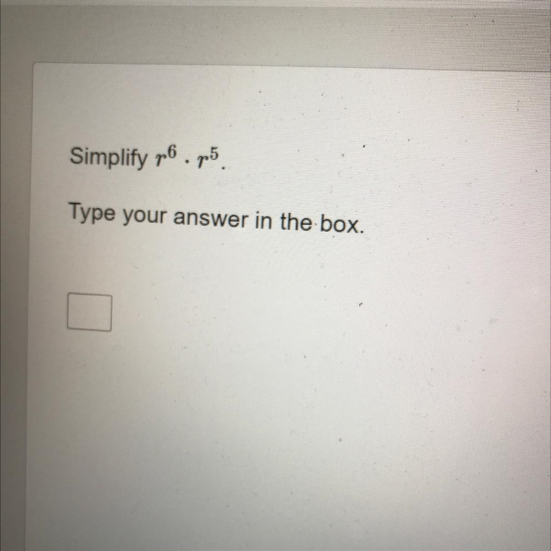 Simplify r^6 • r^5 type your answer in the box-example-1