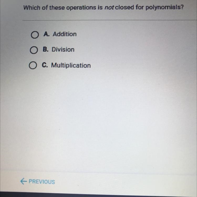 Which of these operations is not closed for polynomials? O A. Addition O B. Division-example-1