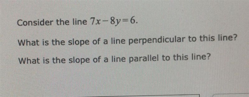 Consider the line 7x-8y=6. What is the slope of a line perpendicular to this line-example-1