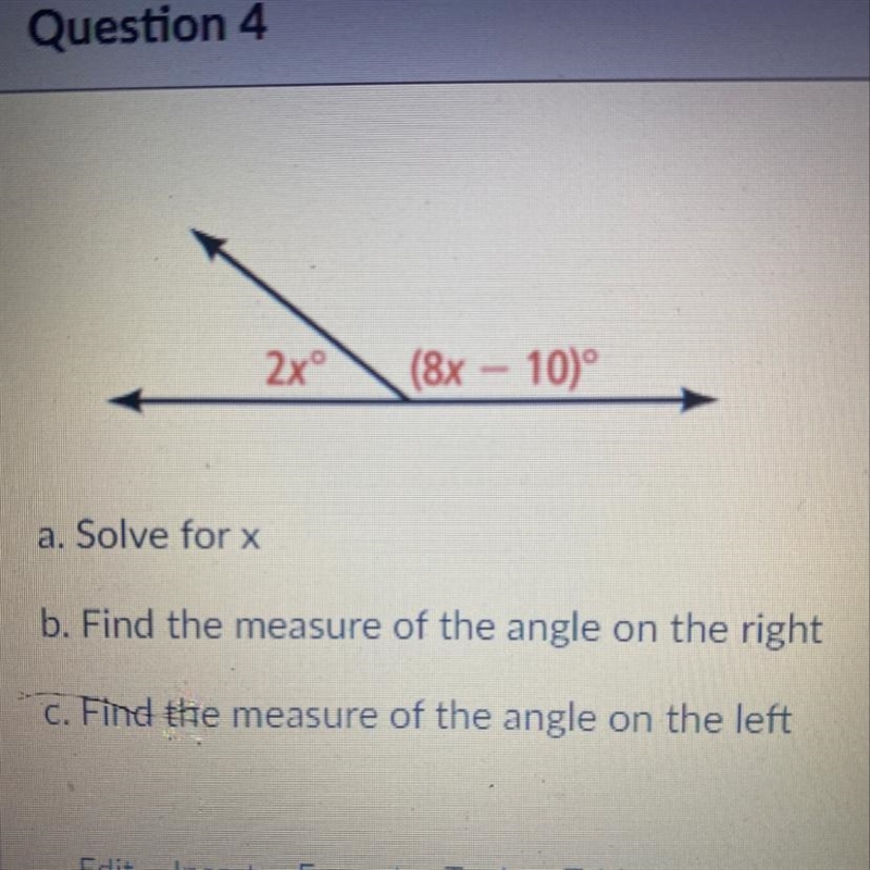 2xº (8x - 10° a. Solve for x b. Find the measure of the angle on the right c. Find-example-1