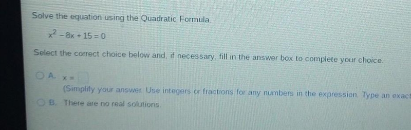 Solve the equation using the Quadratic Formula. x2 - 8x + 15 = 0 Select the correct-example-1