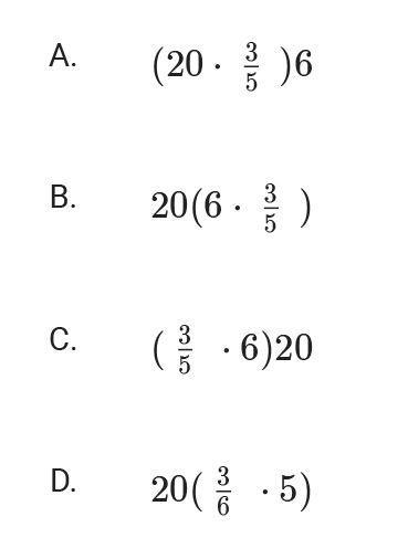 Which expression use the associative property to make it easier to evaluate 20 (3/5 × 6)-example-1