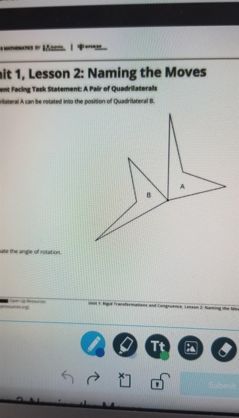 Quadrilateral A can be rotated into position of quadrilateral B. Estimate the angle-example-1