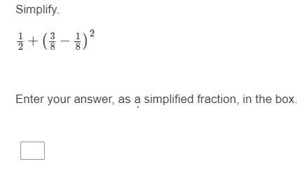 Simplify. 1/2+(3/8−1/8)^2 Enter your answer, as a simplified fraction, in the box-example-1