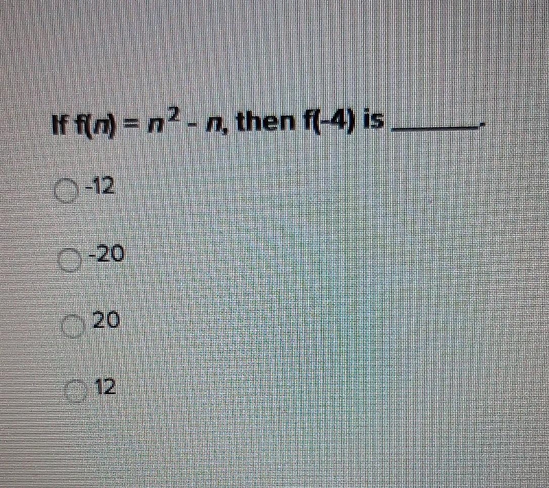 If f(n) = n² - n, then f(-4) is ______. A. -12 B. -20 C. 20 D. 12 ​-example-1