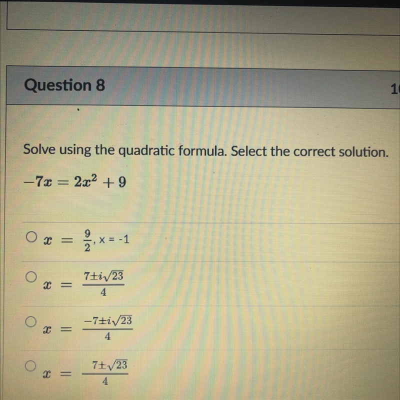 Solve using the quadratic formula. Select the correct solution. -7x=2x^2+9-example-1