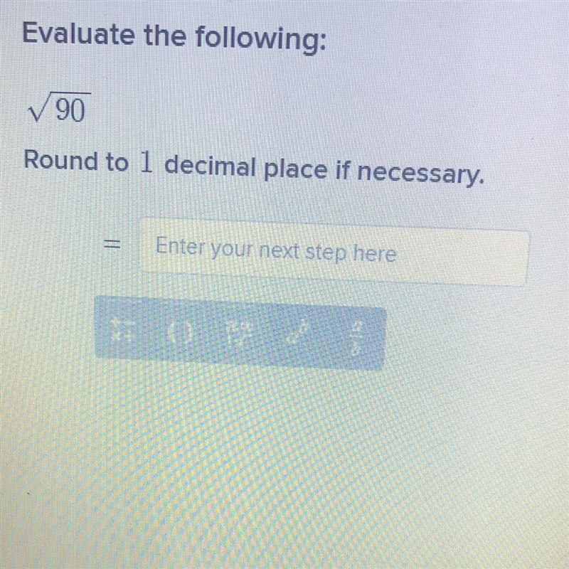 Evaluate the following: The square root of 90 Round 1 decimal place if necessary.-example-1