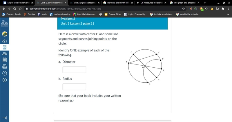 I will give you branilest! Here is a circle with center H and some line segments and-example-1