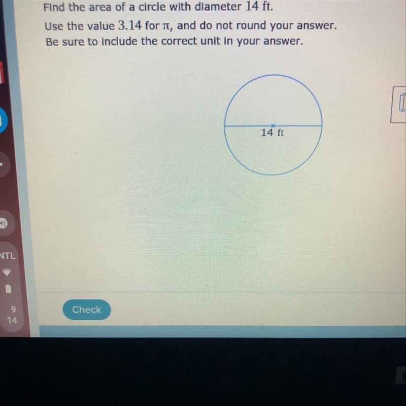 Find the area of a circle with diameter 14ft. Use the value 3.14 for pie and do not-example-1