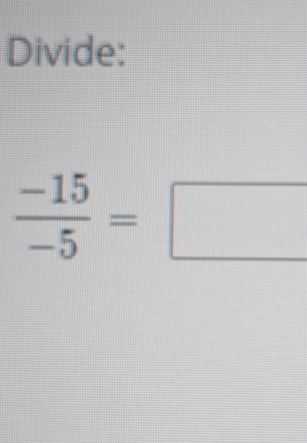 Divide. ( - 15)/( - 5) I am very confused.​-example-1