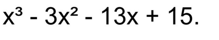 Use the remainder theorem to factor x^3 - 3x^2 - 13x + 15. Select the appropriate-example-1