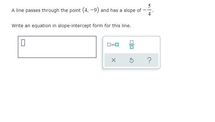 [HELP FAST] A line passes through the point (4, -9) and has a slope of -5/4 Write-example-1