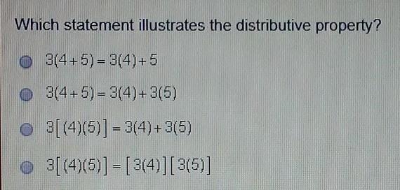 Which statement illustrates the distributive property? 3(4+5)= 3(4)+5 3(4+5)= 3(4)+3(5) 3[(4)+(5)] = 3(4)+3(5) 3[(4)(5)] = [3(4) ][ 3(5)]​-example-1