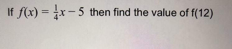 If f(x) = 1/4x - 5 then find the value of f(12)-example-1