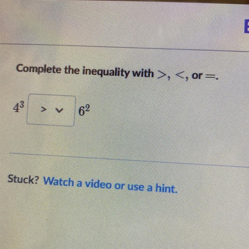 Complete the inequality with >< or = 4^3 or 6^2 helppp please-example-1