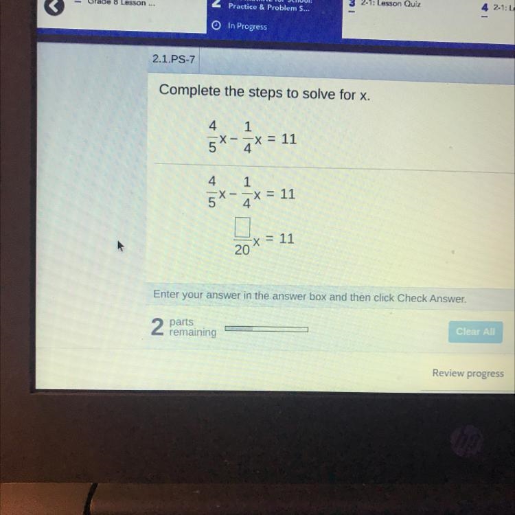 Complete the steps to solve for x. 4 1 5 X- x = 11 4 4 1 X = 11 4 x = 11 20-example-1