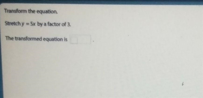 I have 2 questions Transform the equation. Stretch y=5x by a factor of 3 What is the-example-1