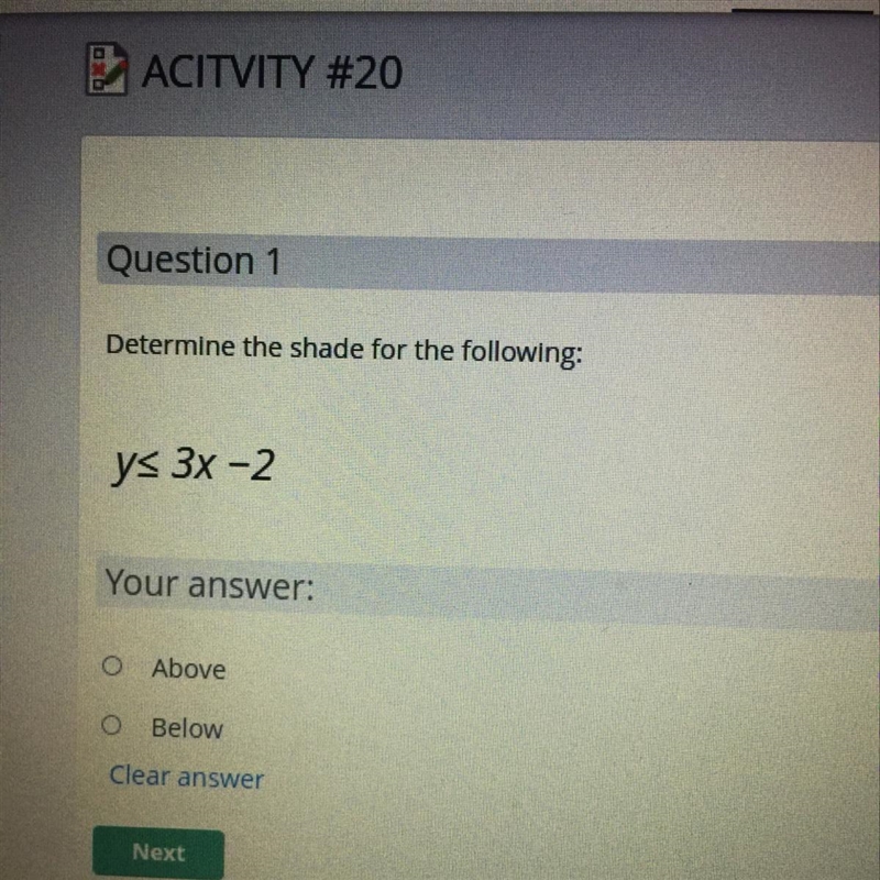 Determine the shade for the following: y< 3x-2 Your answer: O Above O Below-example-1