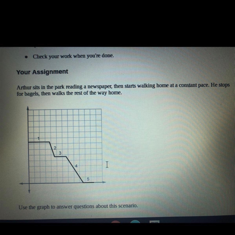 PLEASEEE HELP FAST 1. During which parts of the graph does Arthur’s distance from-example-1