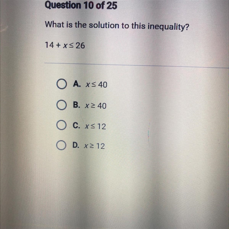 What is the solution to this inequality? 14 + x < 26 O A. XS 40 O B. x2 40 O c-example-1