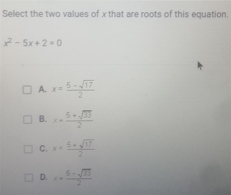 Select the two values of x that are roots of this equation. x - 5x+2=0 A. X= 5+33 B-example-1