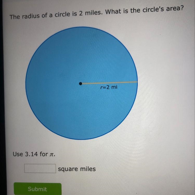 The radius of a circle is 2 miles. What is the circles area? Use 3.14 for n-example-1