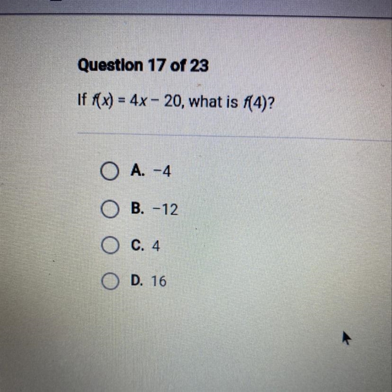 If f(x) = 4x - 20, what is f(4)? O A. -4 оо O B. -12 O c. 4 O D. 16-example-1