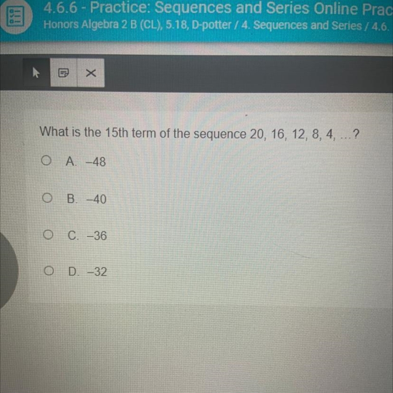 What is the 15th term of the sequence 20, 16, 12, 8, 4, ...? A. -48 B. -40 C. -36 D-example-1