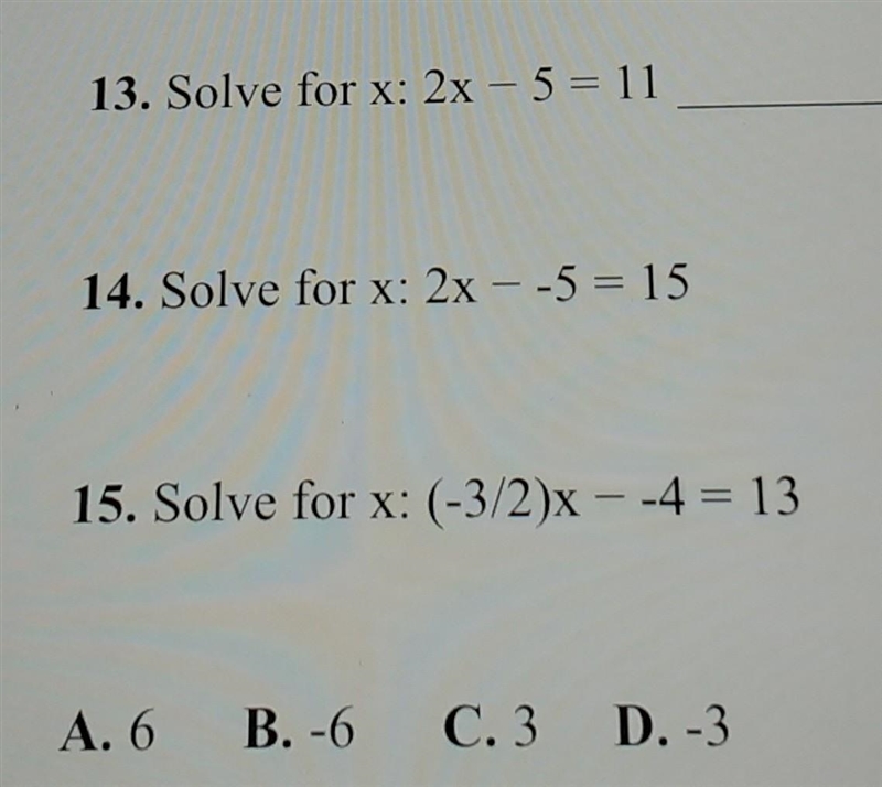 13. Solve for x: 2x - 5 = 11 14. Solve for x: 2x - -5 = 15 15. Solve for x: (-3/2)x-example-1